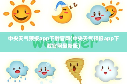 中央天气预报app下载官网(中央天气预报app下载官网最新版)