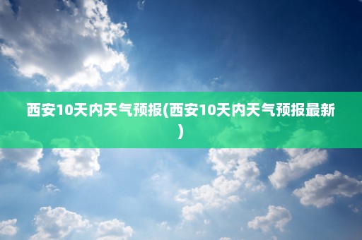 西安10天内天气预报(西安10天内天气预报最新)