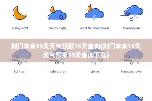 荆门未来15天天气预报15天查询(荆门未来15天天气预报15天查询下载)