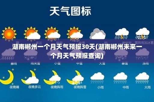 湖南郴州一个月天气预报30天(湖南郴州未来一个月天气预报查询)