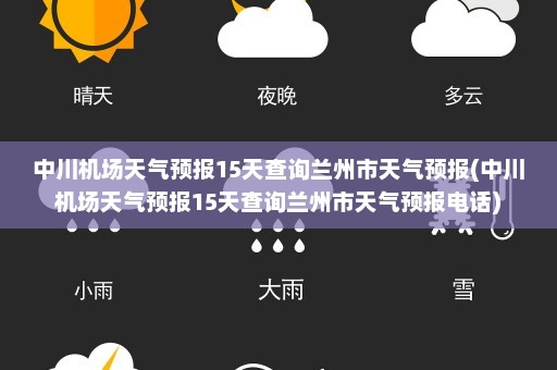 中川机场天气预报15天查询兰州市天气预报(中川机场天气预报15天查询兰州市天气预报电话)