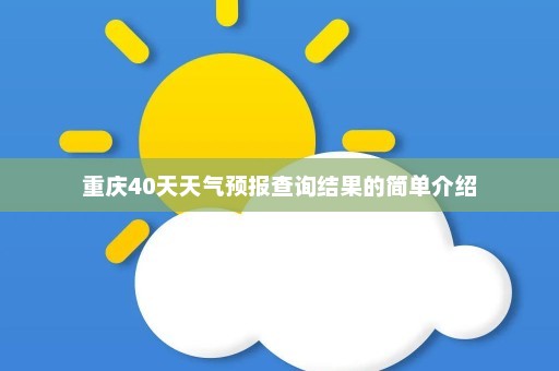 重庆40天天气预报查询结果的简单介绍