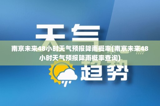 南京未来48小时天气预报降雨概率(南京未来48小时天气预报降雨概率查询)