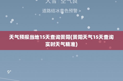 天气预报当地15天查询贵阳(贵阳天气15天查询实时天气精准)