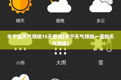 丰宁县天气预报15天查询(丰宁天气预报一周的天气预报)