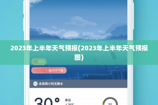 2023年上半年天气预报(2023年上半年天气预报图)