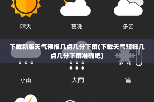 下载新版天气预报几点几分下雨(下载天气预报几点几分下雨准确吧)