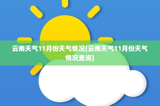 云南天气11月份天气情况(云南天气11月份天气情况查询)