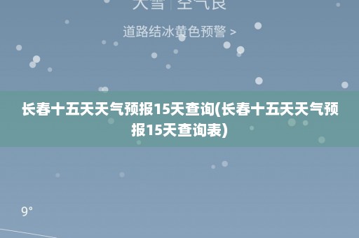 长春十五天天气预报15天查询(长春十五天天气预报15天查询表)