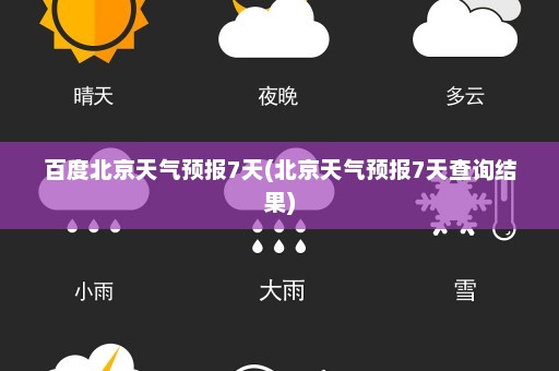 百度北京天气预报7天(北京天气预报7天查询结果)