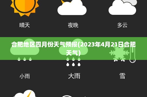 合肥地区四月份天气预报(2023年4月21日合肥天气)