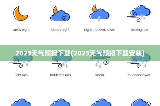 2023天气预报下载(2023天气预报下载安装)