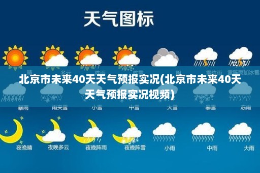 北京市未来40天天气预报实况(北京市未来40天天气预报实况视频)