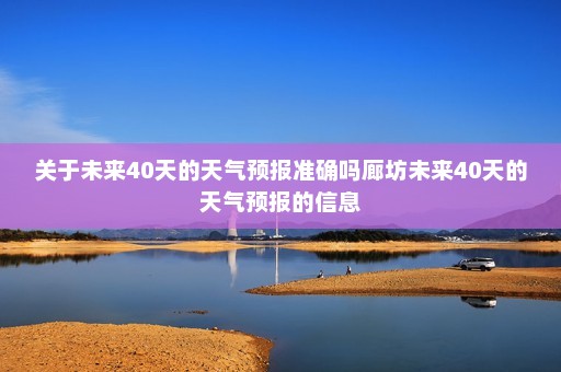 关于未来40天的天气预报准确吗廊坊未来40天的天气预报的信息