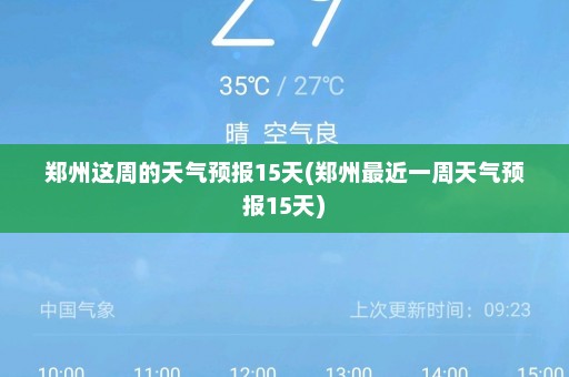 郑州这周的天气预报15天(郑州最近一周天气预报15天)