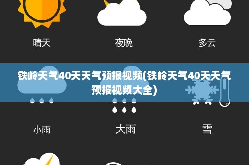 铁岭天气40天天气预报视频(铁岭天气40天天气预报视频大全)