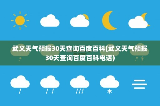 武义天气预报30天查询百度百科(武义天气预报30天查询百度百科电话)