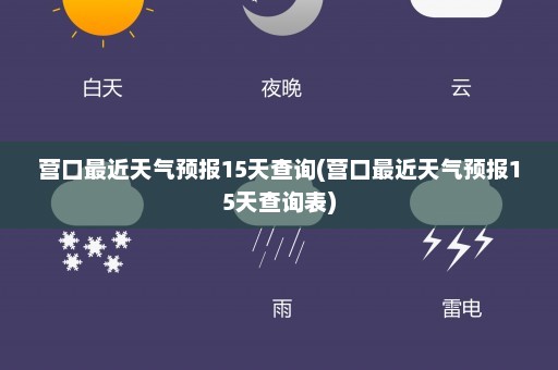 营口最近天气预报15天查询(营口最近天气预报15天查询表)