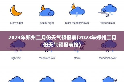 2023年郑州二月份天气预报表(2023年郑州二月份天气预报表格)