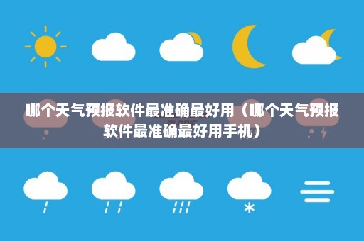 哪个天气预报软件最准确最好用（哪个天气预报软件最准确最好用手机）