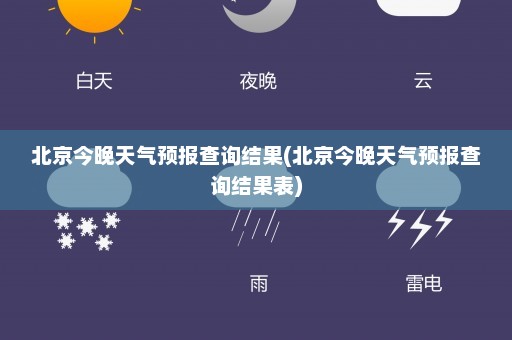 北京今晚天气预报查询结果(北京今晚天气预报查询结果表)