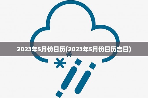 2023年5月份日历(2023年5月份日历吉日)