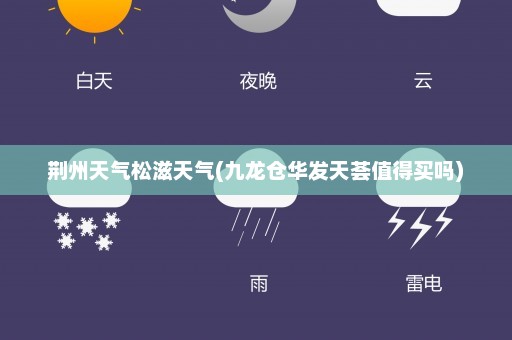 荆州天气松滋天气(九龙仓华发天荟值得买吗)