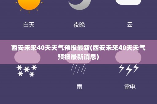 西安未来40天天气预报最新(西安未来40天天气预报最新消息)