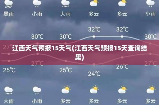 江西天气预报15天气(江西天气预报15天查询结果)