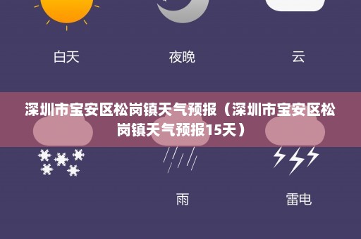 深圳市宝安区松岗镇天气预报（深圳市宝安区松岗镇天气预报15天）