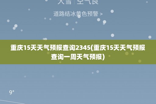 重庆15天天气预报查询2345(重庆15天天气预报查询一周天气预报)