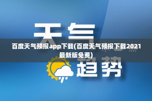 百度天气预报app下载(百度天气预报下载2021最新版免费)