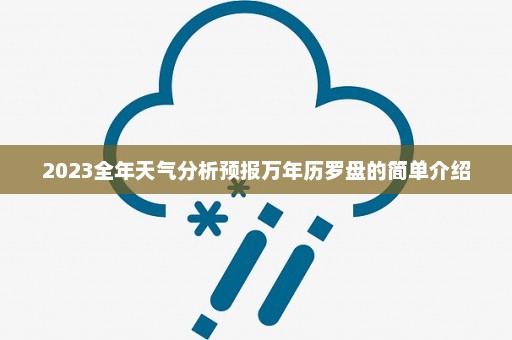 2023全年天气分析预报万年历罗盘的简单介绍