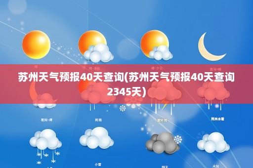 苏州天气预报40天查询(苏州天气预报40天查询2345天)