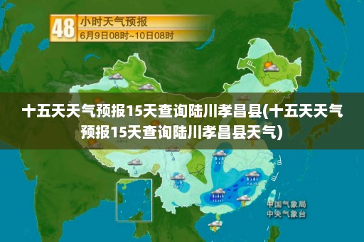 十五天天气预报15天查询陆川孝昌县(十五天天气预报15天查询陆川孝昌县天气)