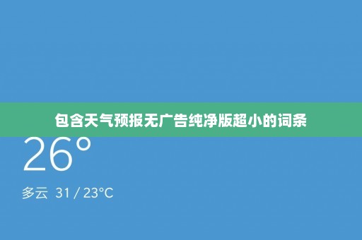 包含天气预报无广告纯净版超小的词条