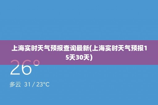 上海实时天气预报查询最新(上海实时天气预报15天30天)