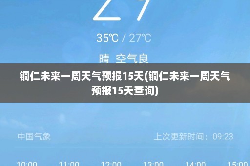 铜仁未来一周天气预报15天(铜仁未来一周天气预报15天查询)