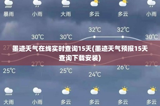 墨迹天气在线实时查询15天(墨迹天气预报15天查询下载安装)