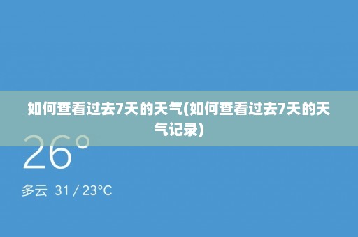 如何查看过去7天的天气(如何查看过去7天的天气记录)