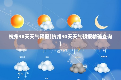 杭州30天天气预报(杭州30天天气预报精确查询)