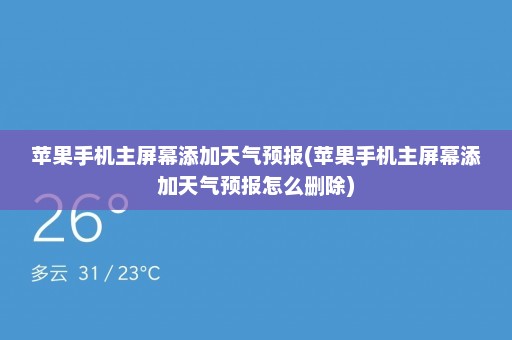 苹果手机主屏幕添加天气预报(苹果手机主屏幕添加天气预报怎么删除)