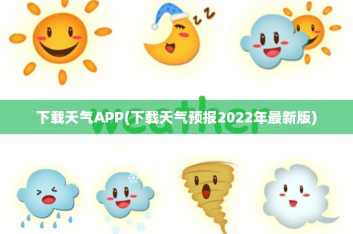 下载天气APP(下载天气预报2022年最新版)