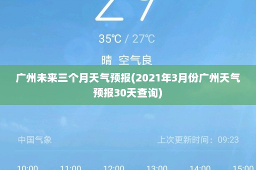 广州未来三个月天气预报(2021年3月份广州天气预报30天查询)