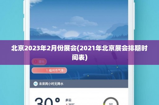 北京2023年2月份展会(2021年北京展会排期时间表)