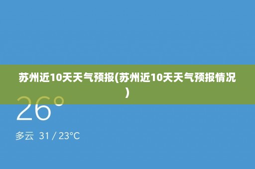 苏州近10天天气预报(苏州近10天天气预报情况)