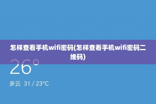 怎样查看手机wifi密码(怎样查看手机wifi密码二维码)