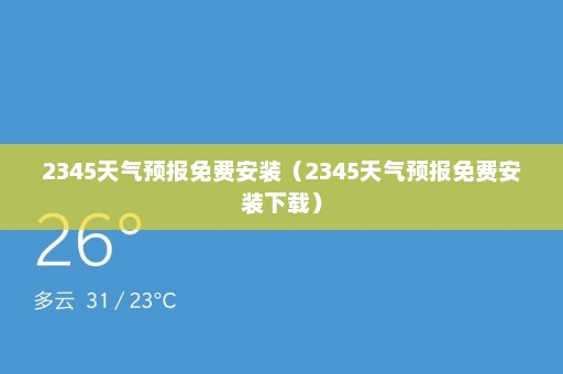 2345天气预报免费安装（2345天气预报免费安装下载）