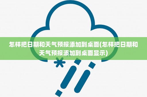 怎样把日期和天气预报添加到桌面(怎样把日期和天气预报添加到桌面显示)