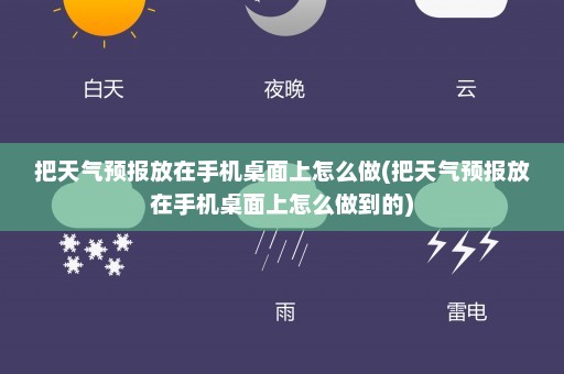 把天气预报放在手机桌面上怎么做(把天气预报放在手机桌面上怎么做到的)